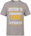 Jestem Tu Bo Ty Znowu Coś Zepsułeś majster Męska koszulka 