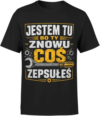 Jestem Tu Bo Ty Znowu Coś Zepsułeś majster Męska koszulka