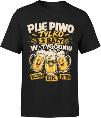 Piję piwo tylko 3 razy w tygodniu wczoraj dziś jutro Męska koszulka