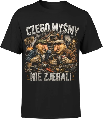 Czego Myśmy Jakos To Było ekipa budowa remont Męska koszulka 