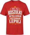 Bez tej koszulki wyglądam zdecydowanie lepiej humor Męska koszulka 