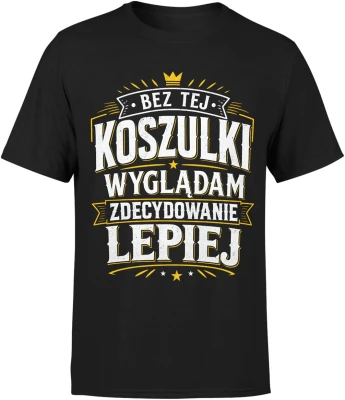 Bez tej koszulki wyglądam zdecydowanie lepiej humor Męska koszulka