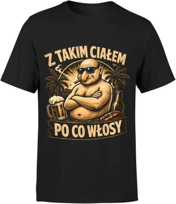 Z takim ciałem po co włosy łysy facet piwo impreza Męska koszulka