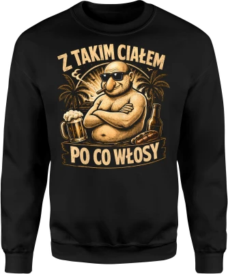 Z takim ciałem po co włosy łysy facet piwo impreza Męska bluza