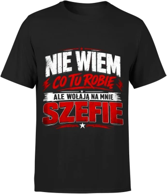 Nie wiem co tu robię ale wołają na mnie szefie Męska koszulka
