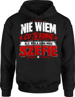 Nie wiem co tu robię ale wołają na mnie szefie Męska bluza z kapturem