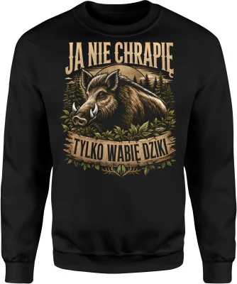 Ja nie chrapię tylko wabię dziki dzik las dla myśliwego Męska bluza