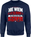 Nie wiem co tu robię ale wołają na mnie szefie Męska bluza 