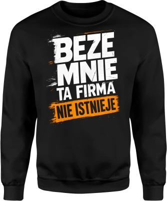 Beze mnie ta firma nie istnieje szef lider humor pracownika Męska bluza