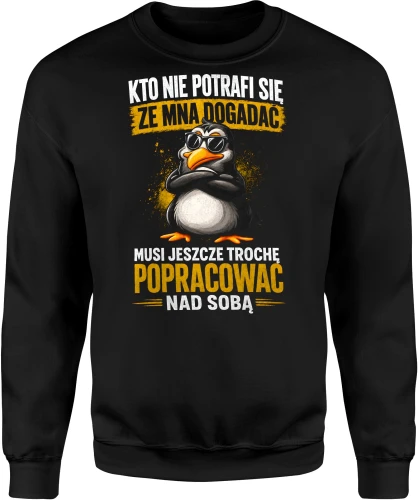 Kto nie potrafi się ze mną dogadać musi popracować nad sobą Męska bluza 