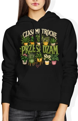 Czasami trochę przesadzam rośliny kwiaty ogród Damska bluza z kapturem