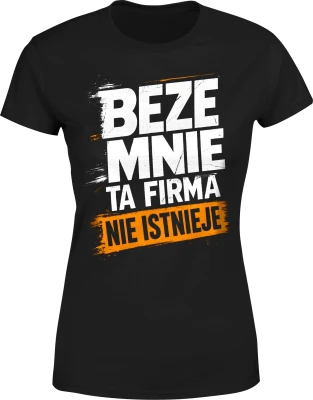 Beze mnie ta firma nie istnieje szef lider humor pracownika Damska koszulka