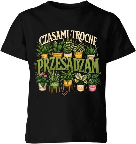 Czasami trochę przesadzam rośliny kwiaty ogród Dziecięca koszulka 