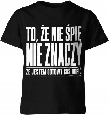 To że nie śpię nie znaczy że jestem gotowy coś robić Dziecięca koszulka