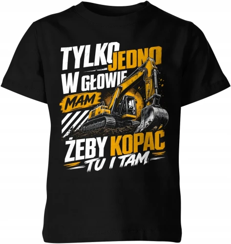 Tylko jedno w głowie mam żeby kopać tu i tam koparka  Dziecięca koszulka 