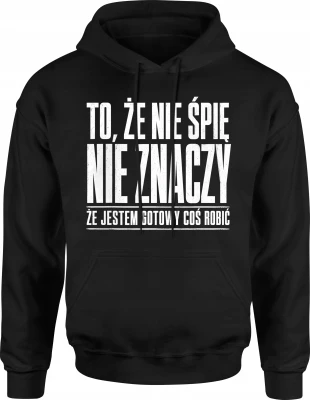 To że nie śpię nie znaczy że jestem gotowy coś robić Męska bluza z kapturem