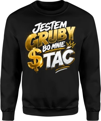 Jestem Gruby Bo Mnie Stać Bogactwo Złoty Dollar Męska bluza