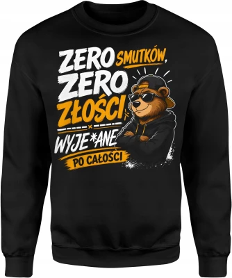 Zero smutków zero złości wyjebane po całości niedźwiedź Męska bluza