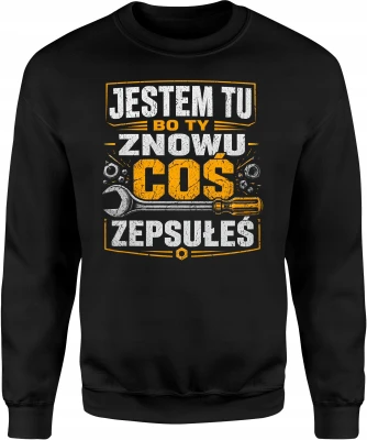 Jestem Tu Bo Ty Znowu Coś Zepsułeś majster Męska bluza