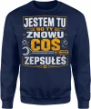 Jestem Tu Bo Ty Znowu Coś Zepsułeś majster Męska bluza 