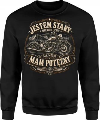 Jestem stary ale motor mam potężny  Męska bluza