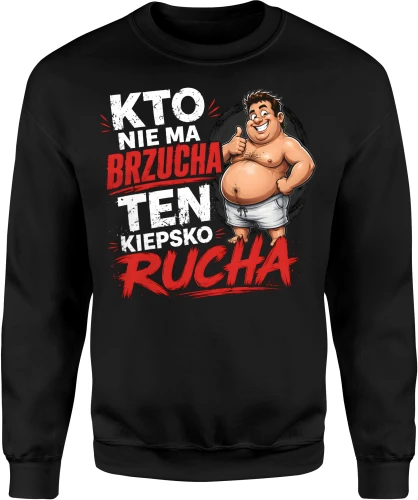 Kto nie ma brzucha ten kiepsko rucha facet grubas Męska bluza 