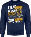 Tylko jedno w głowie mam żeby kopać tu i tam koparka  Męska bluza 