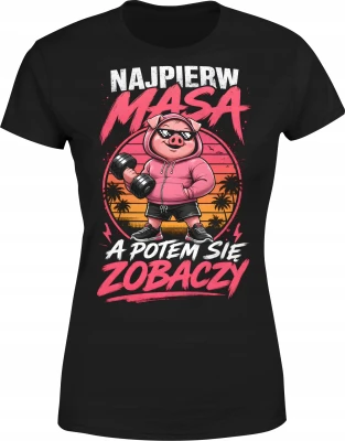 Najpierw Masa A Potem Się Zobaczy świnka trening Damska koszulka