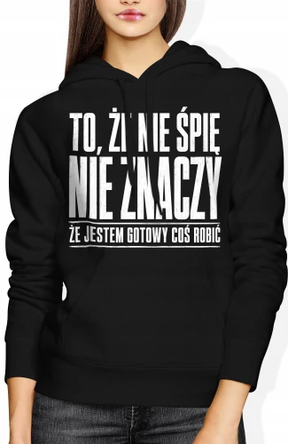 To że nie śpię nie znaczy że jestem gotowy coś robić Damska bluza z kapturem 