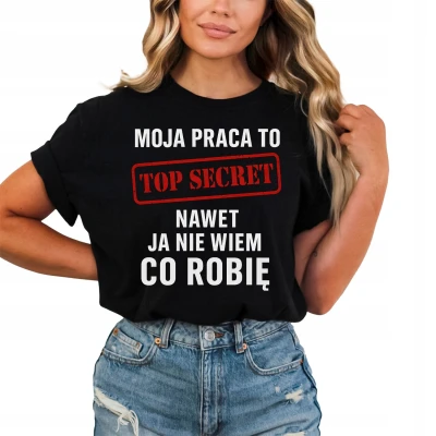 Moja praca to TOP SECRET nawet ja nie wiem co robię prezent dla kolegi z pracy biura Damska koszulka